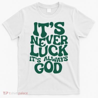 ItS Never Luck ItS Always God T-Shirt