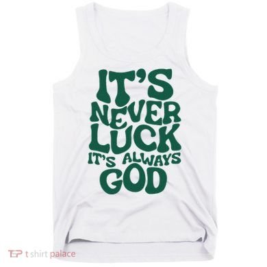 ItS Never Luck ItS Always God Tank Top