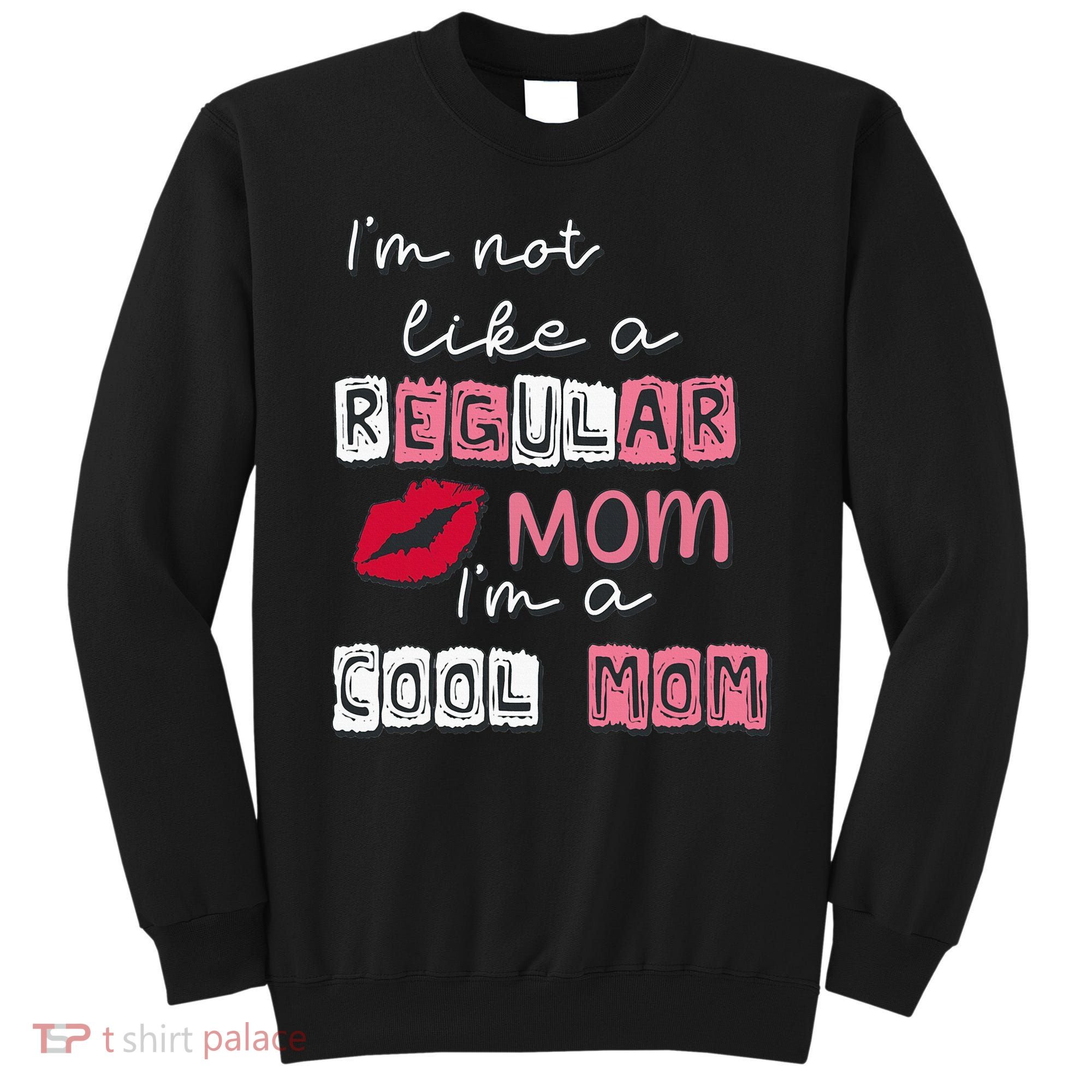 IM Not Like A Regular Mom IM A Coolmom Funny Mothers Day Sweatshirt