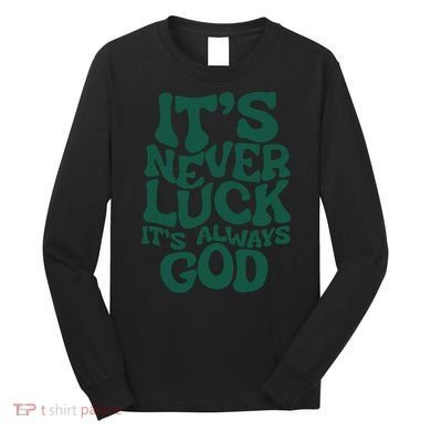 Its Never Luck Its Always God Long Sleeve Shirt