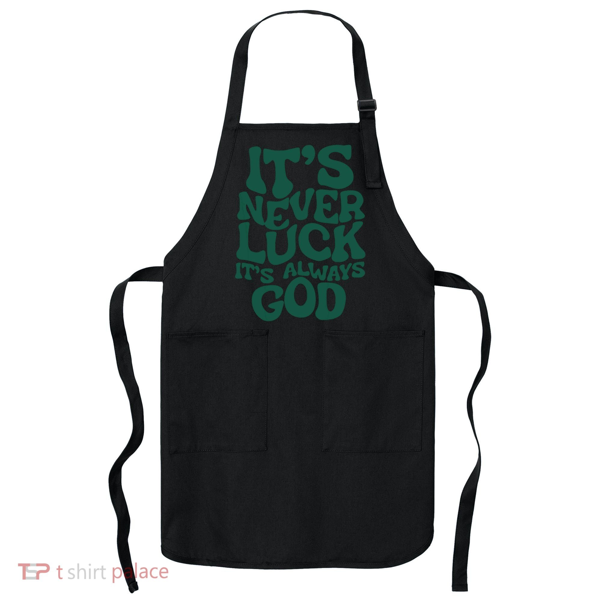 Its Never Luck Its Always God Apron