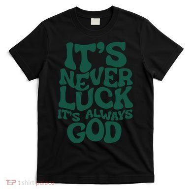 Its Never Luck Its Always God T-Shirt