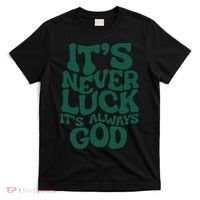 Its Never Luck Its Always God T-Shirt thumb 0