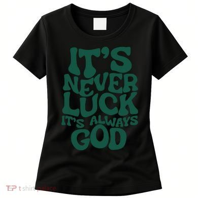 Its Never Luck Its Always God Women's T-Shirt