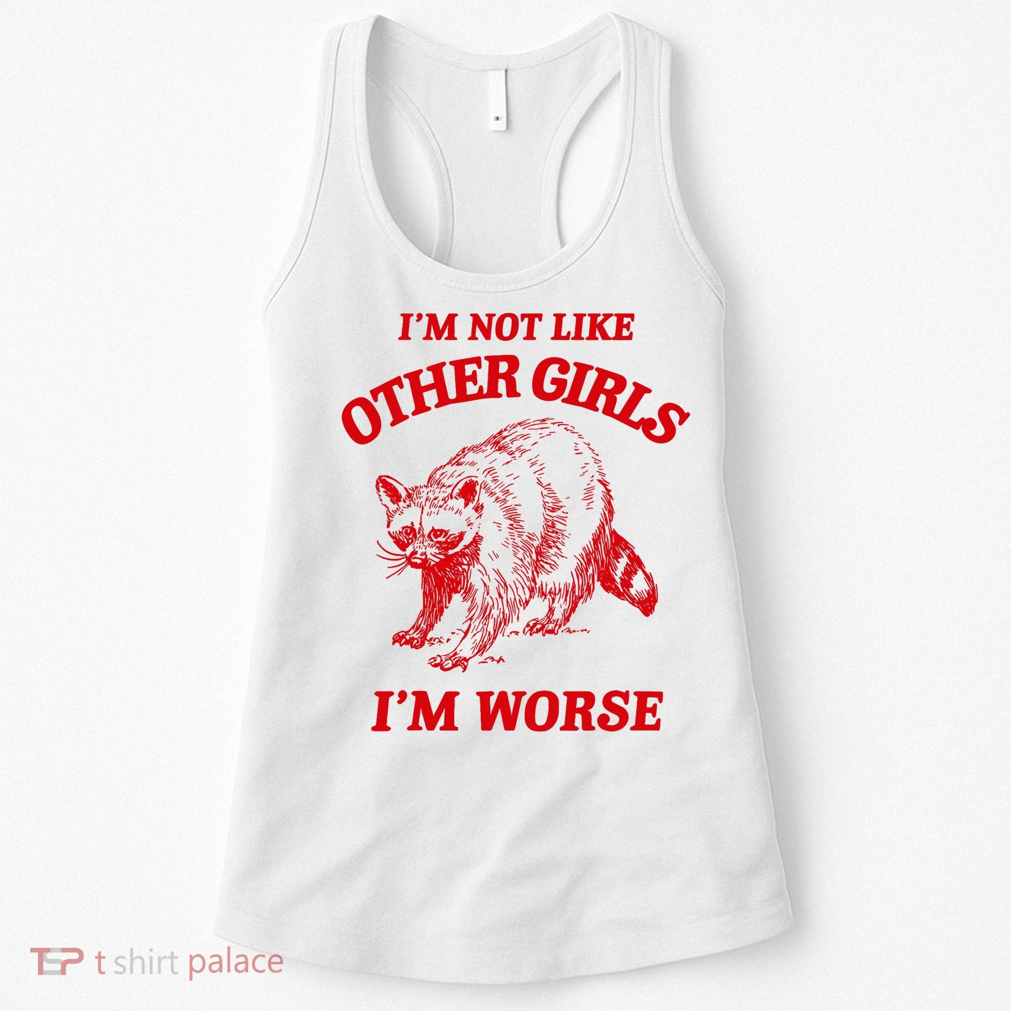 IM Not Like Other Girl IM Worse Possum Raccoon Women's Tank Top