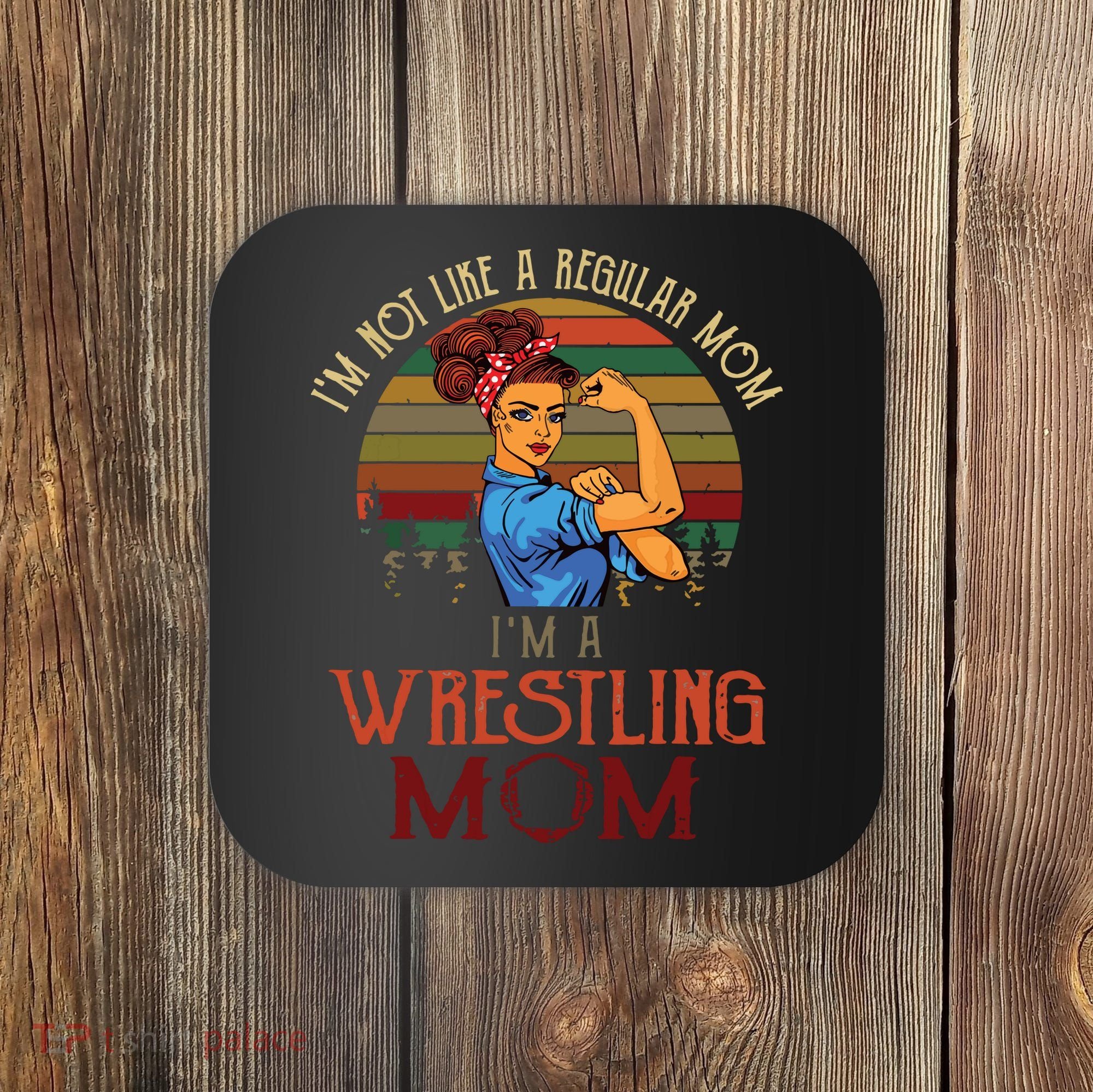 Im Not Like A Regular Mom Im A Wrestling Mom Coaster