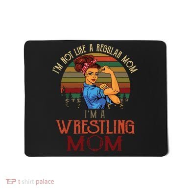 Im Not Like A Regular Mom Im A Wrestling Mom Mousepad