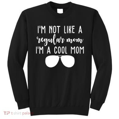 Im Not Like A Regular Mom Im A Cool Mom Sweatshirt