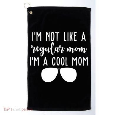 Im Not Like A Regular Mom Im A Cool Mom Golf Towel
