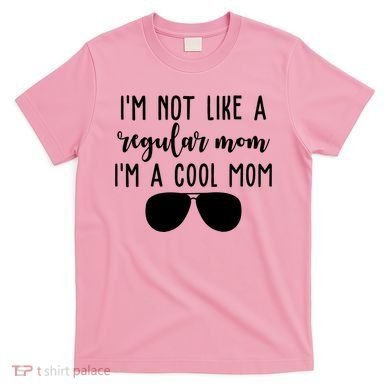 Im Not Like A Regular Mom Im A Cool Mom T-Shirt