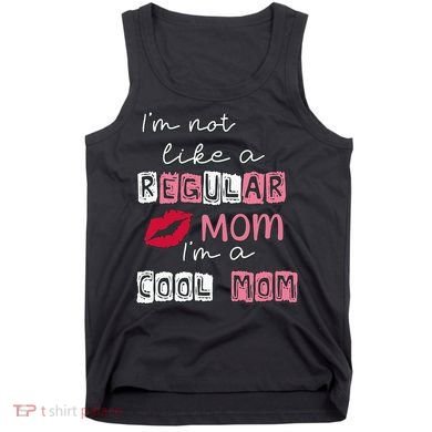 Im Not Like A Regular Mom Im A Cool Mom Design For Mom Tank Top
