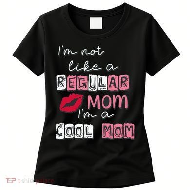 Im Not Like A Regular Mom Im A Cool Mom Design For Mom Women's T-Shirt