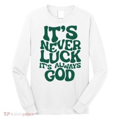 ItS Never Luck ItS Always God Long Sleeve Shirt