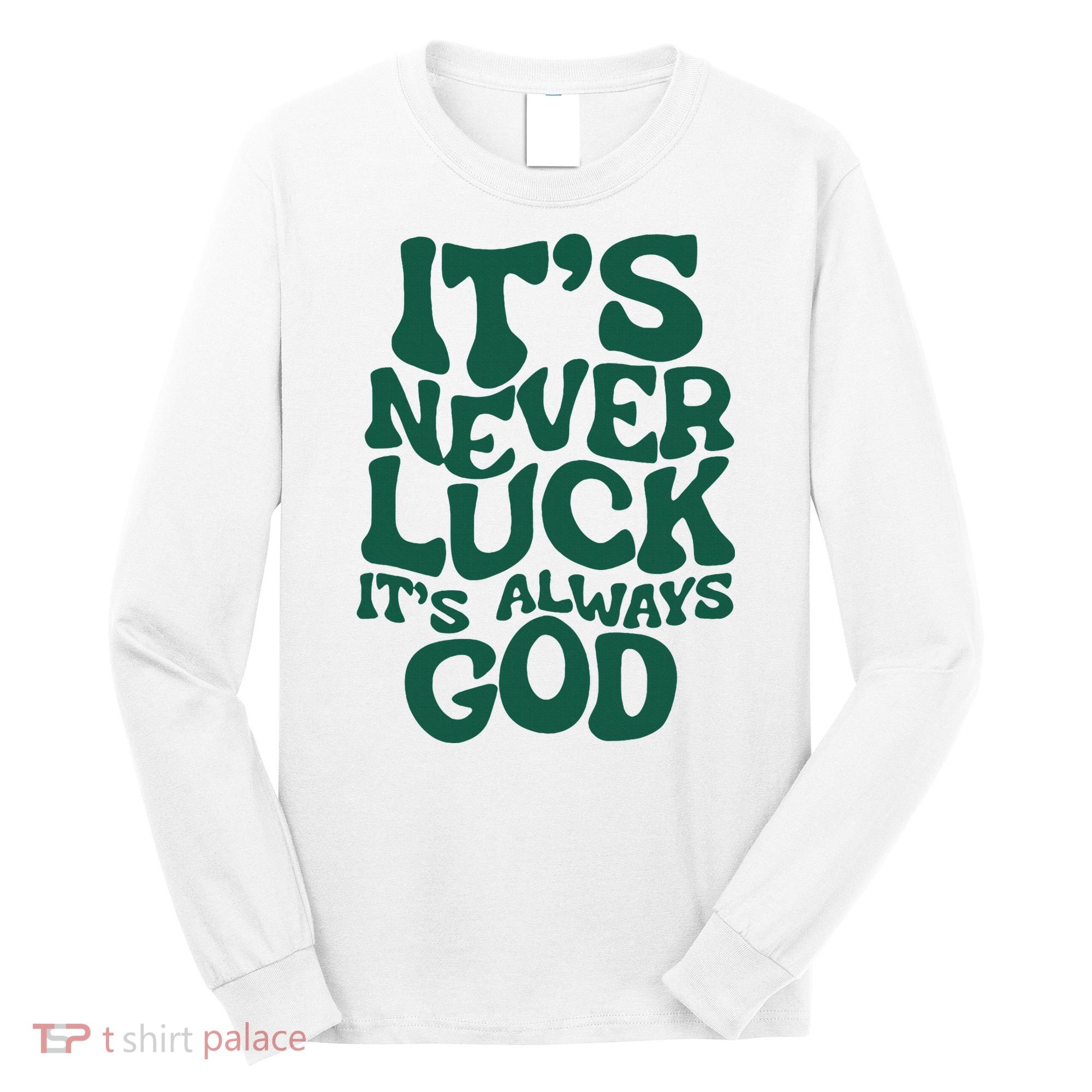 ItS Never Luck ItS Always God Long Sleeve Shirt