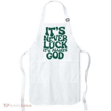ItS Never Luck ItS Always God Apron
