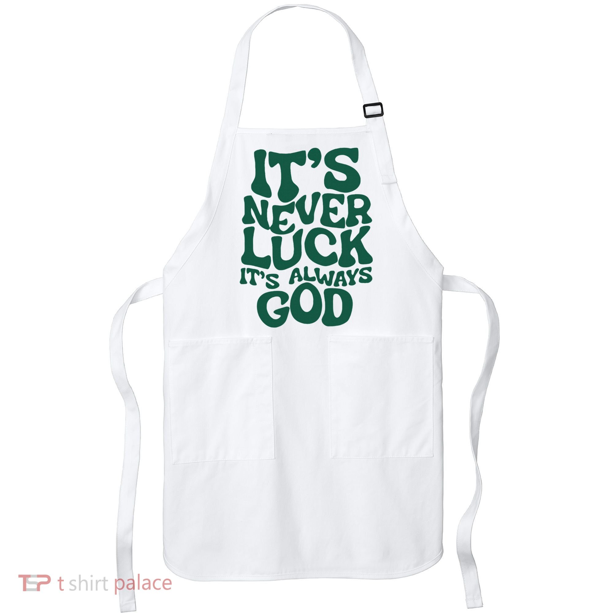 ItS Never Luck ItS Always God Apron
