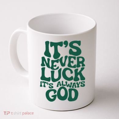 ItS Never Luck ItS Always God Coffee Mug