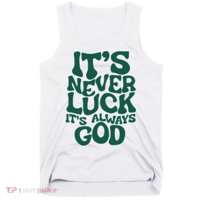 ItS Never Luck ItS Always God Tank Top