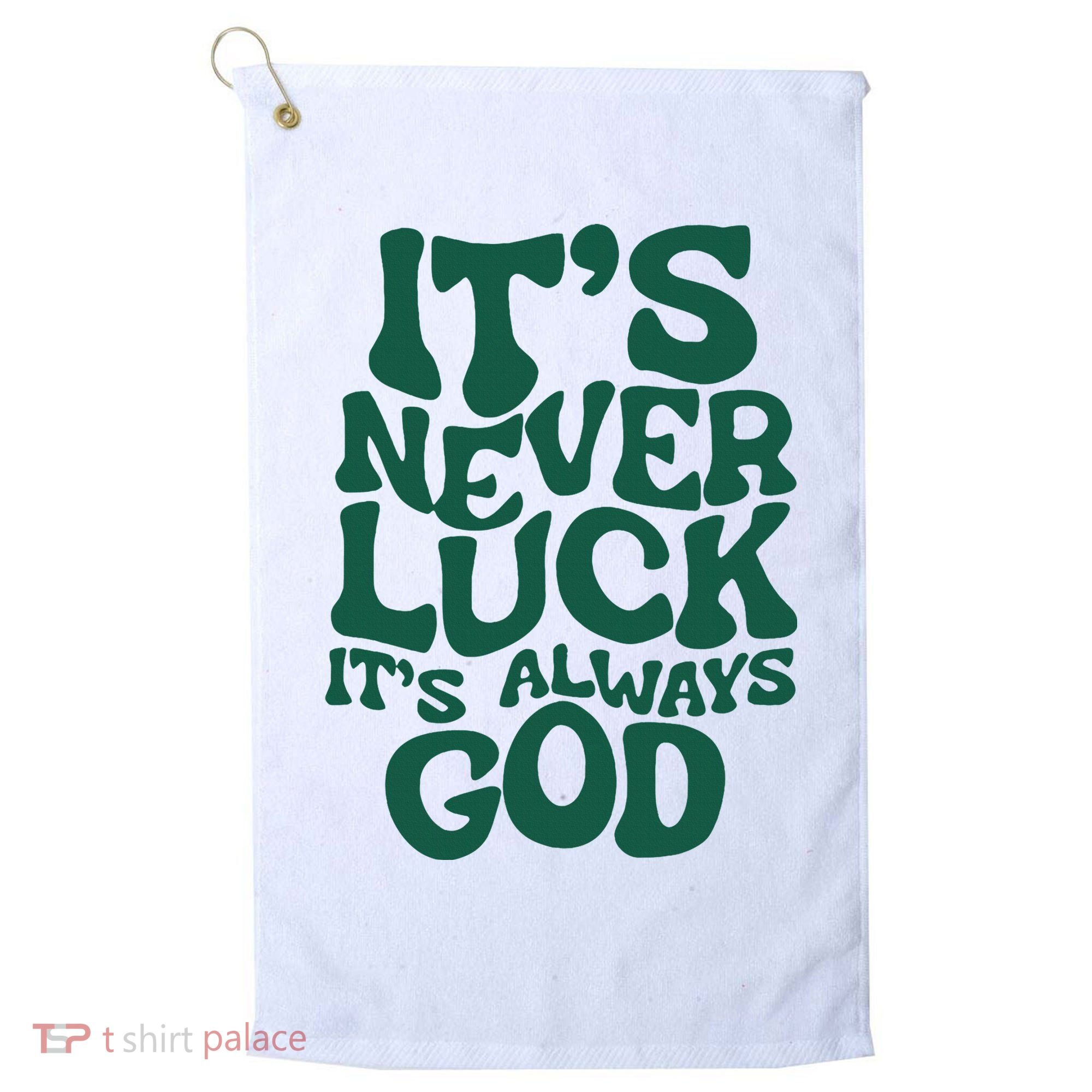 ItS Never Luck ItS Always God Golf Towel
