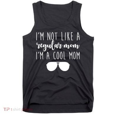 I'm Not Like A Regular Mom I'm A Cool Mom Tank Top