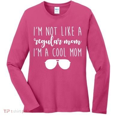 I'm Not Like A Regular Mom I'm A Cool Mom Women's Long Sleeve Shirt