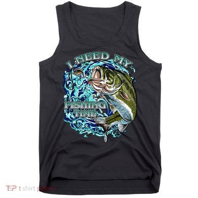 I Need My Fishing Time Tank Top