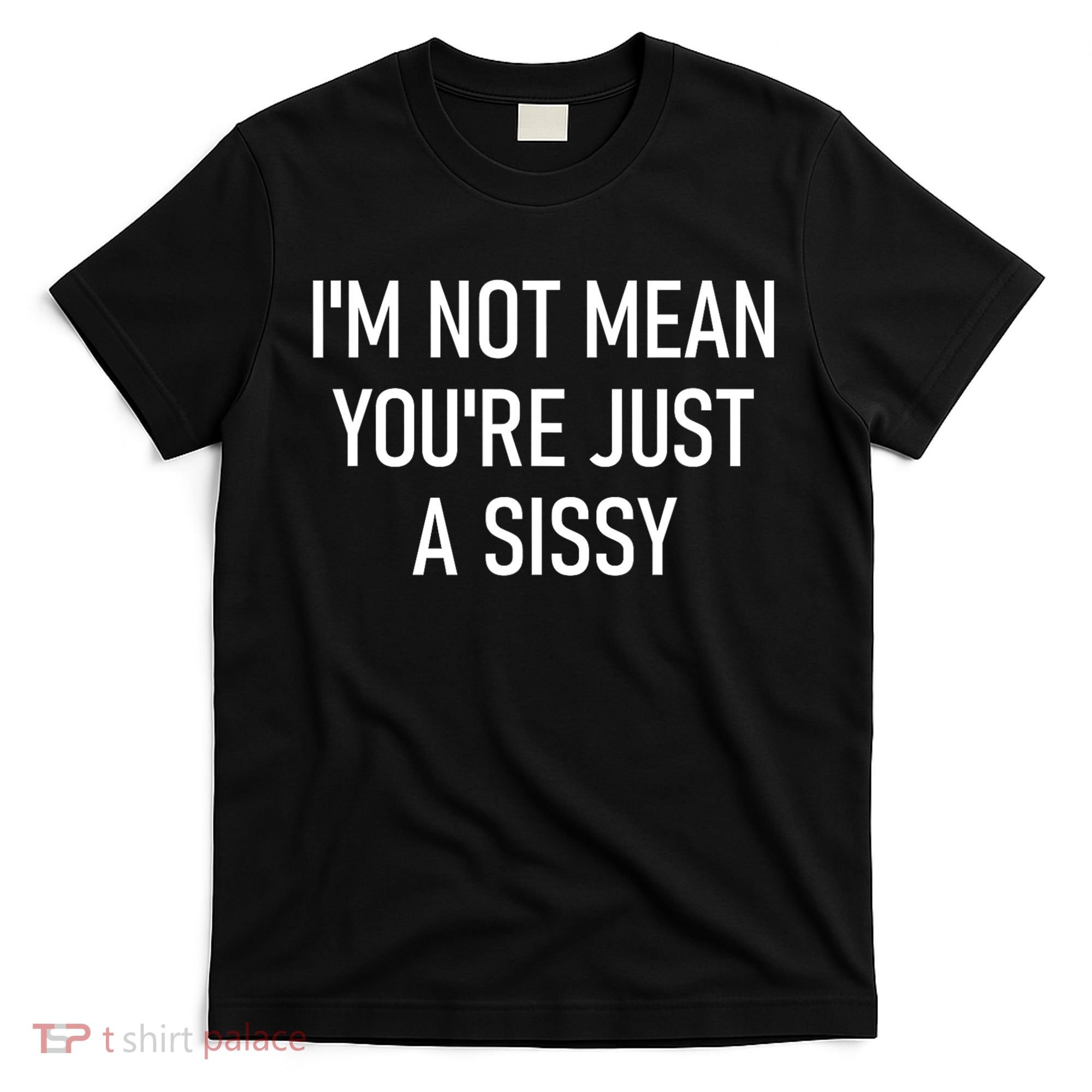 Im Not Mean YouRe Just A Sissy Joke Sarcastic Family T-Shirt