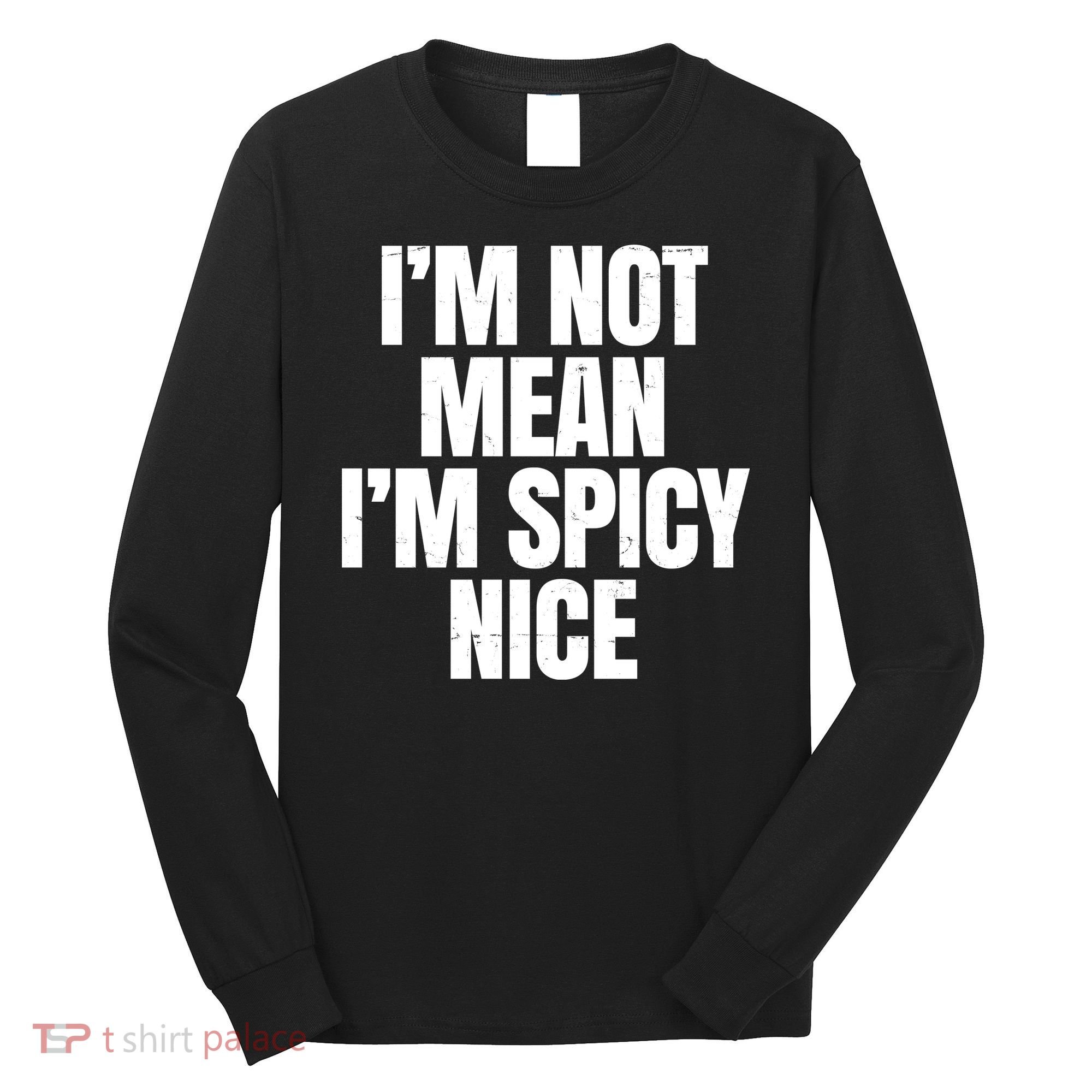 Im Not Mean Im Spicy Nice Funny Long Sleeve Shirt