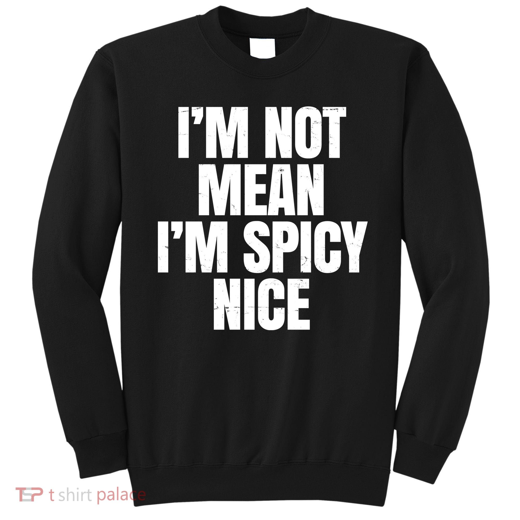 Im Not Mean Im Spicy Nice Funny Sweatshirt