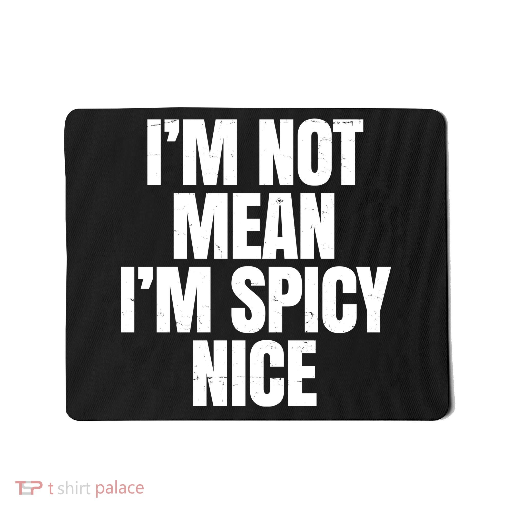 Im Not Mean Im Spicy Nice Funny Mousepad