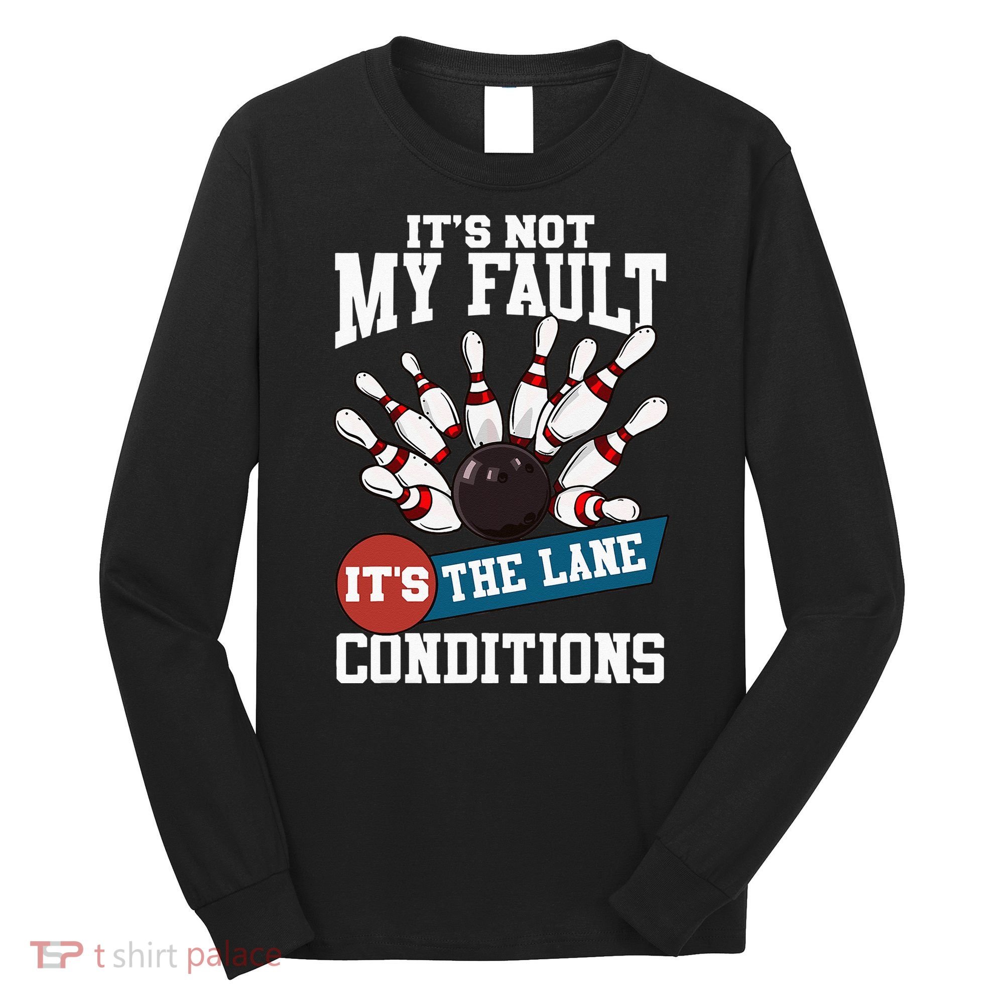 It's Not My Fault Lane Conditions Funny Bowling Team Bowler Long Sleeve Shirt