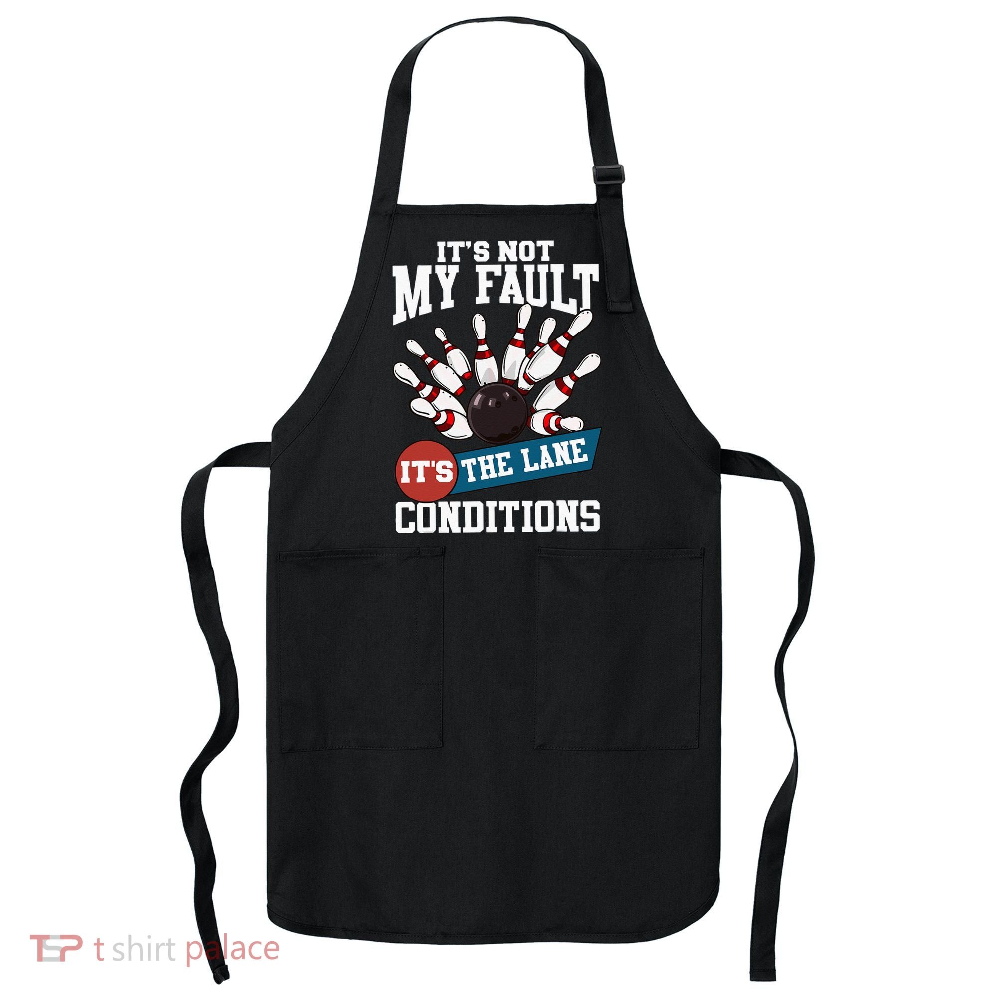 It's Not My Fault Lane Conditions Funny Bowling Team Bowler Apron