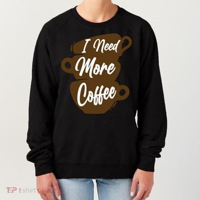 I Need More Coffee Funny Gift Idea For Coffee Lover Women's Sweatshirt