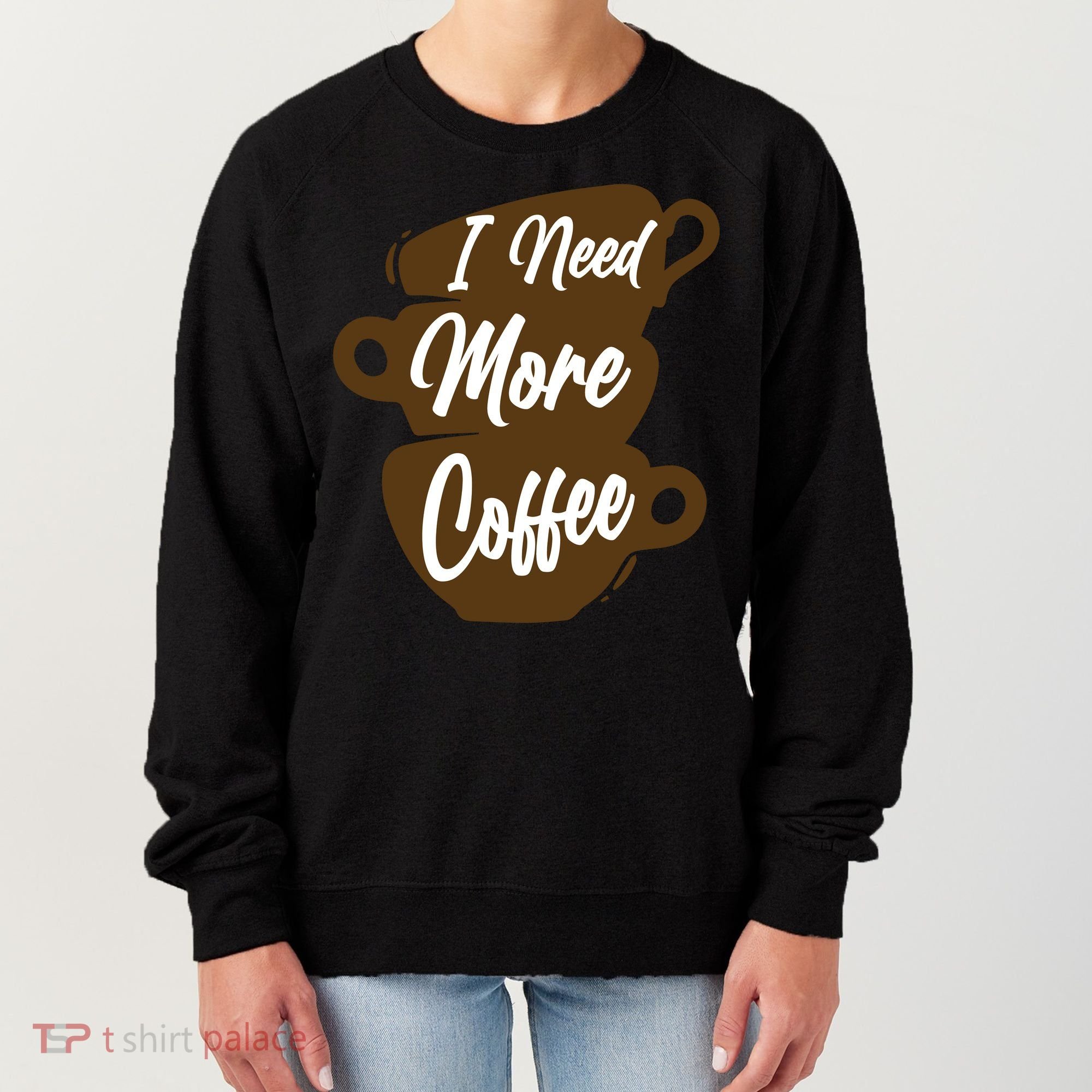 I Need More Coffee Funny Gift Idea For Coffee Lover Women's Sweatshirt