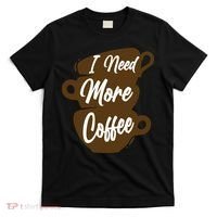 I Need More Coffee Funny Gift Idea For Coffee Lover T-Shirt thumb 0