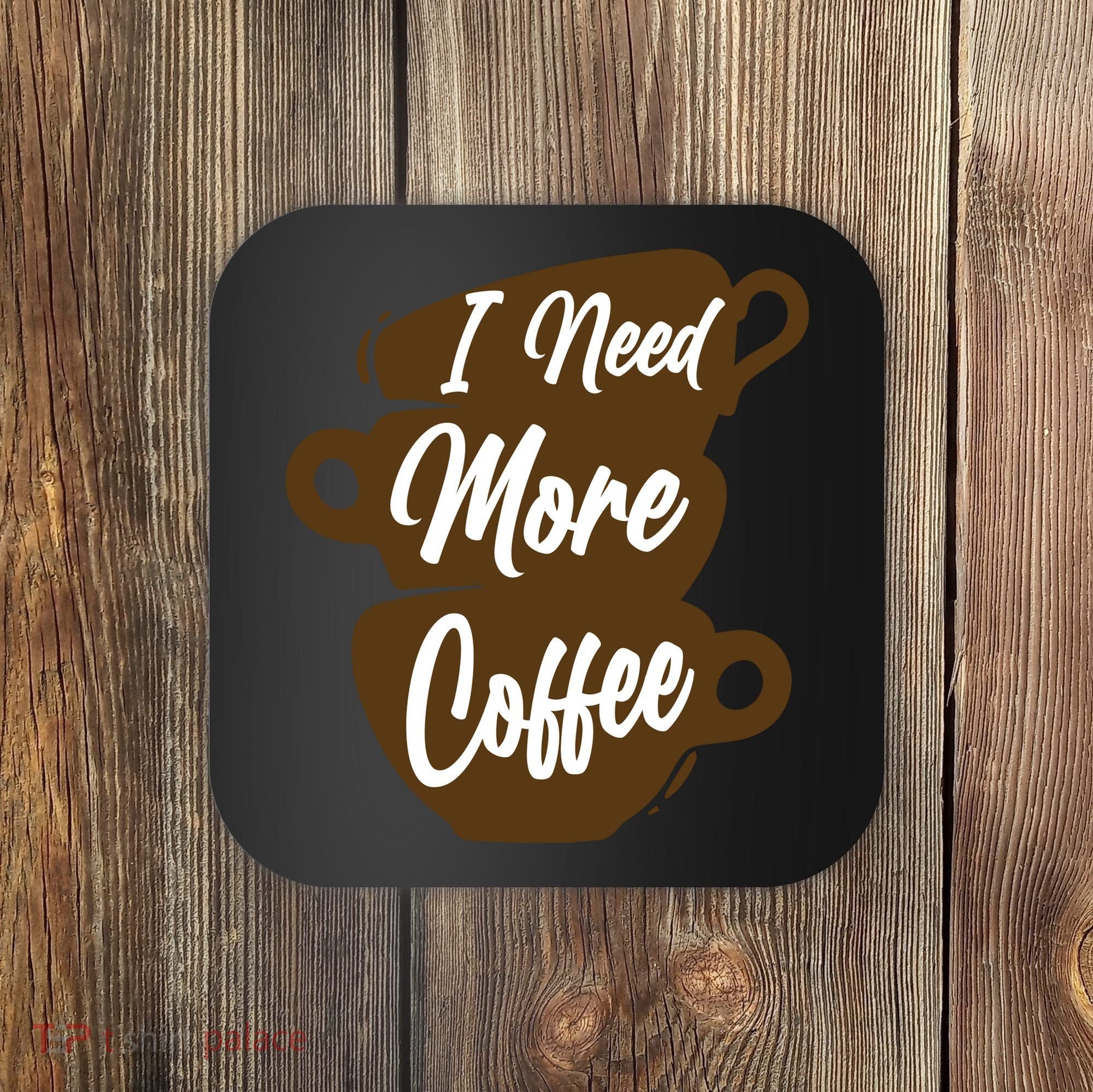 I Need More Coffee Funny Gift Idea For Coffee Lover Coaster