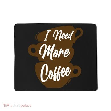 I Need More Coffee Funny Gift Idea For Coffee Lover Mousepad