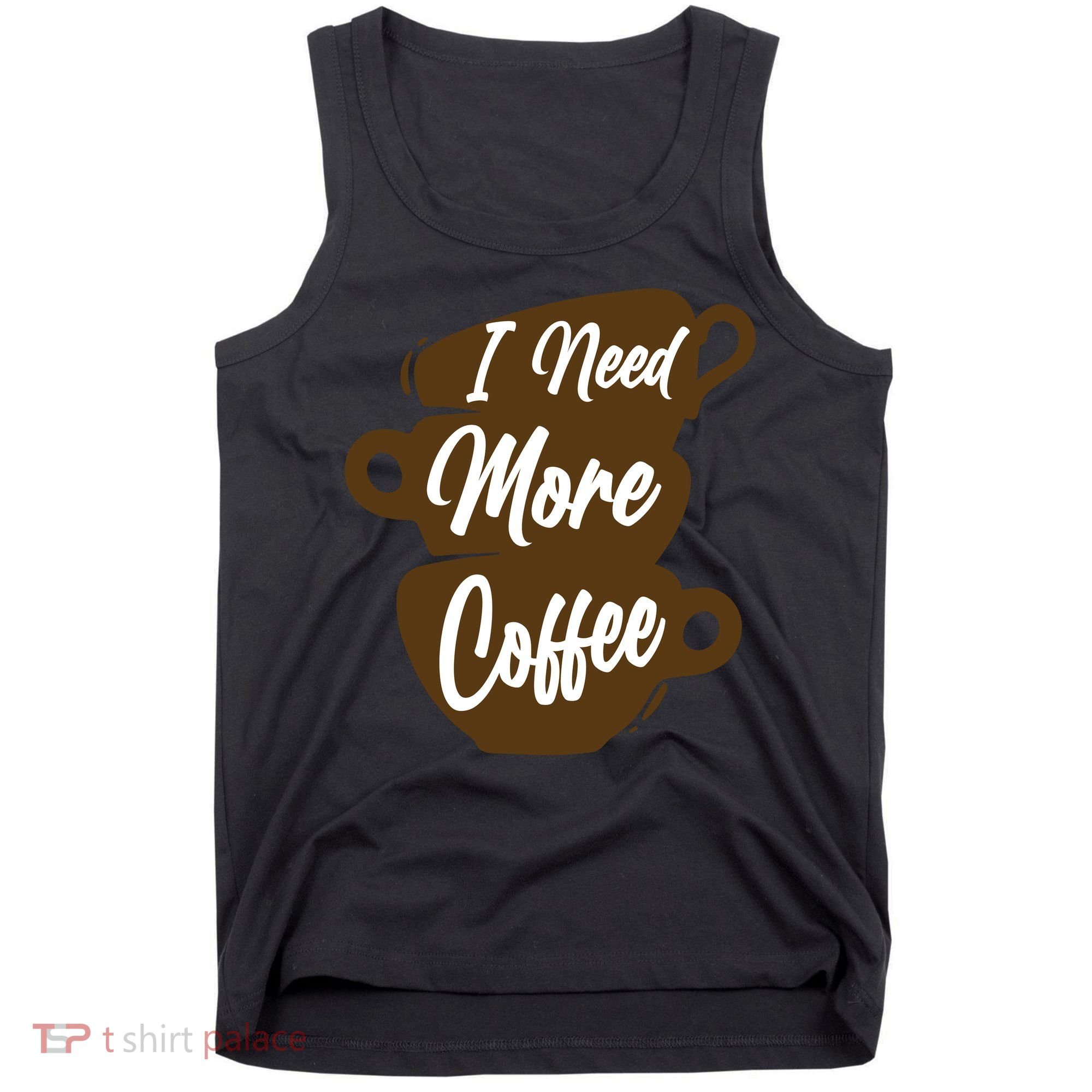 I Need More Coffee Funny Gift Idea For Coffee Lover Tank Top