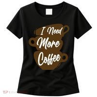 I Need More Coffee Funny Gift Idea For Coffee Lover Women's T-Shirt thumb 0