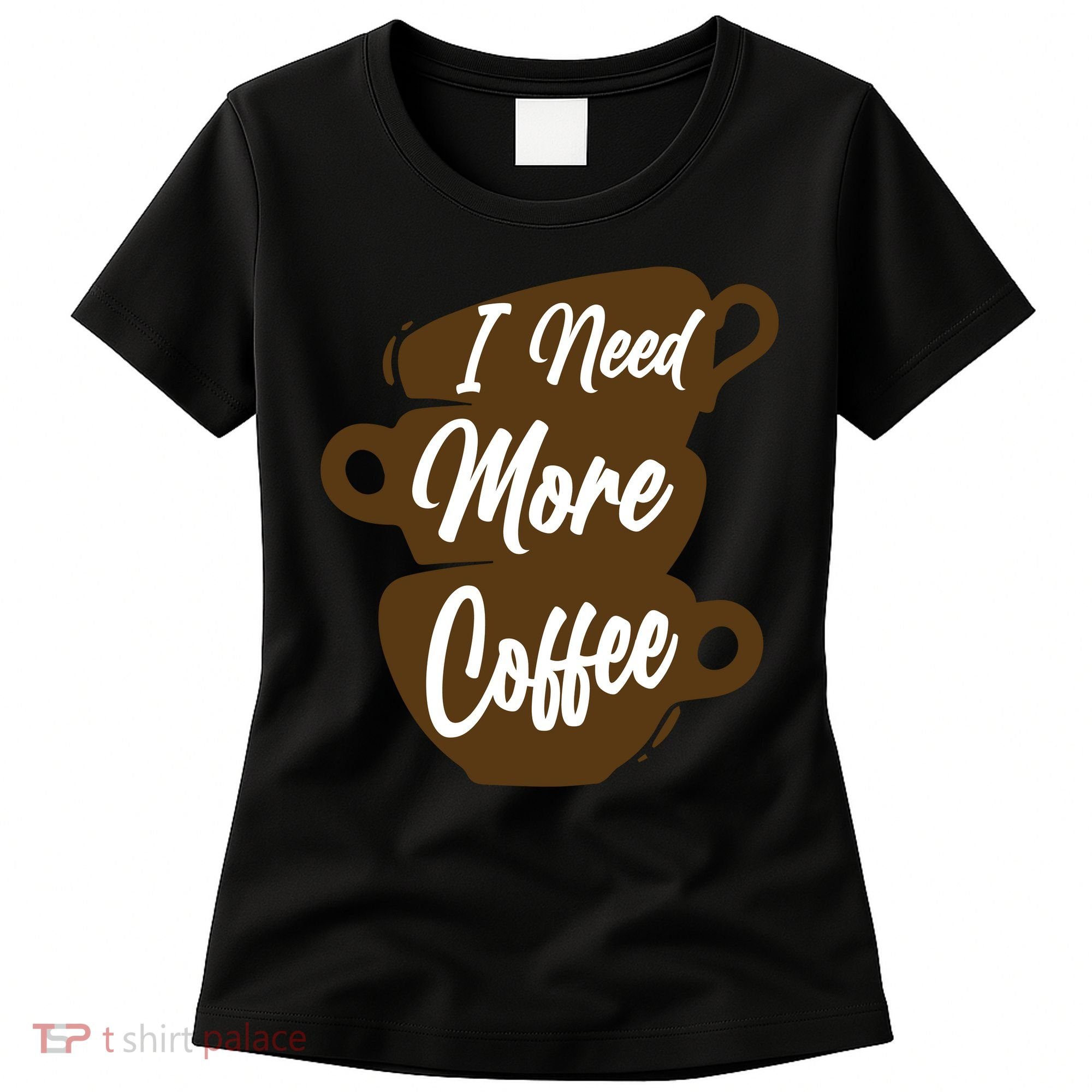 I Need More Coffee Funny Gift Idea For Coffee Lover Women's T-Shirt