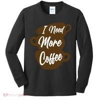 I Need More Coffee Funny Gift Idea For Coffee Lover Kids Long Sleeve Shirt thumb 0