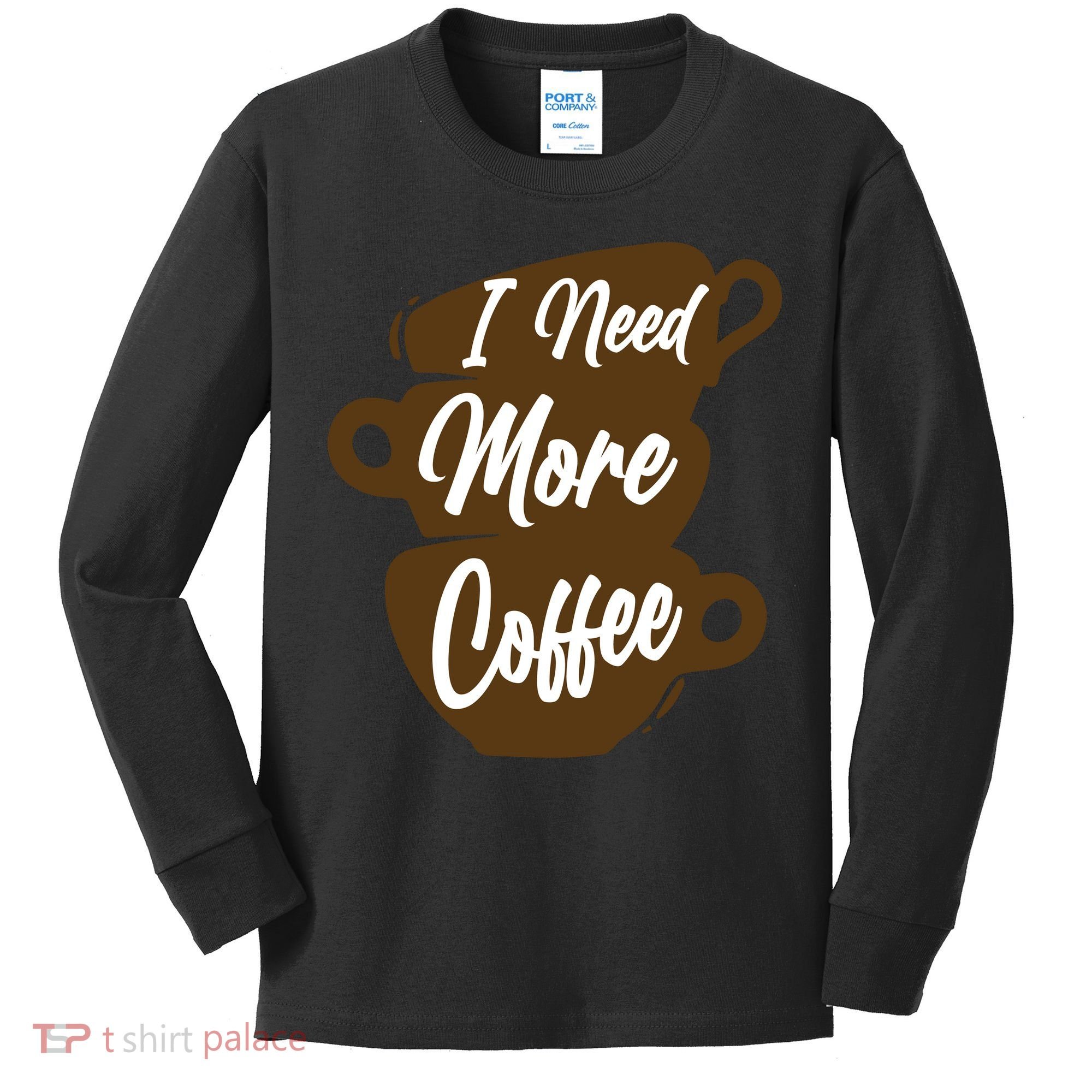 I Need More Coffee Funny Gift Idea For Coffee Lover Kids Long Sleeve Shirt