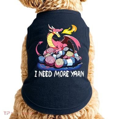 I Need More Yarn Funny Dragon Knitting Quilting Doggie Tank