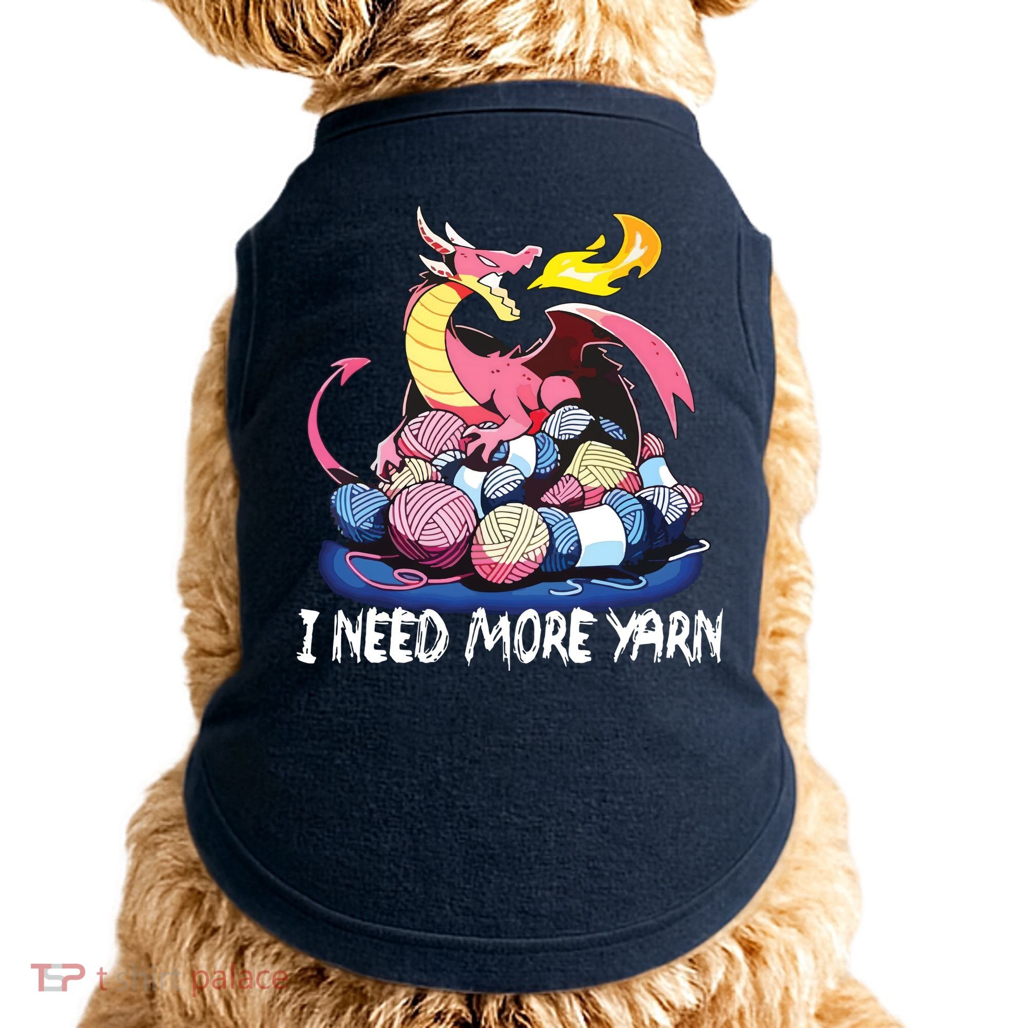 I Need More Yarn Funny Dragon Knitting Quilting Doggie Tank