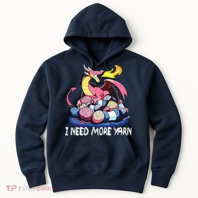 I Need More Yarn Funny Dragon Knitting Quilting Hoodie