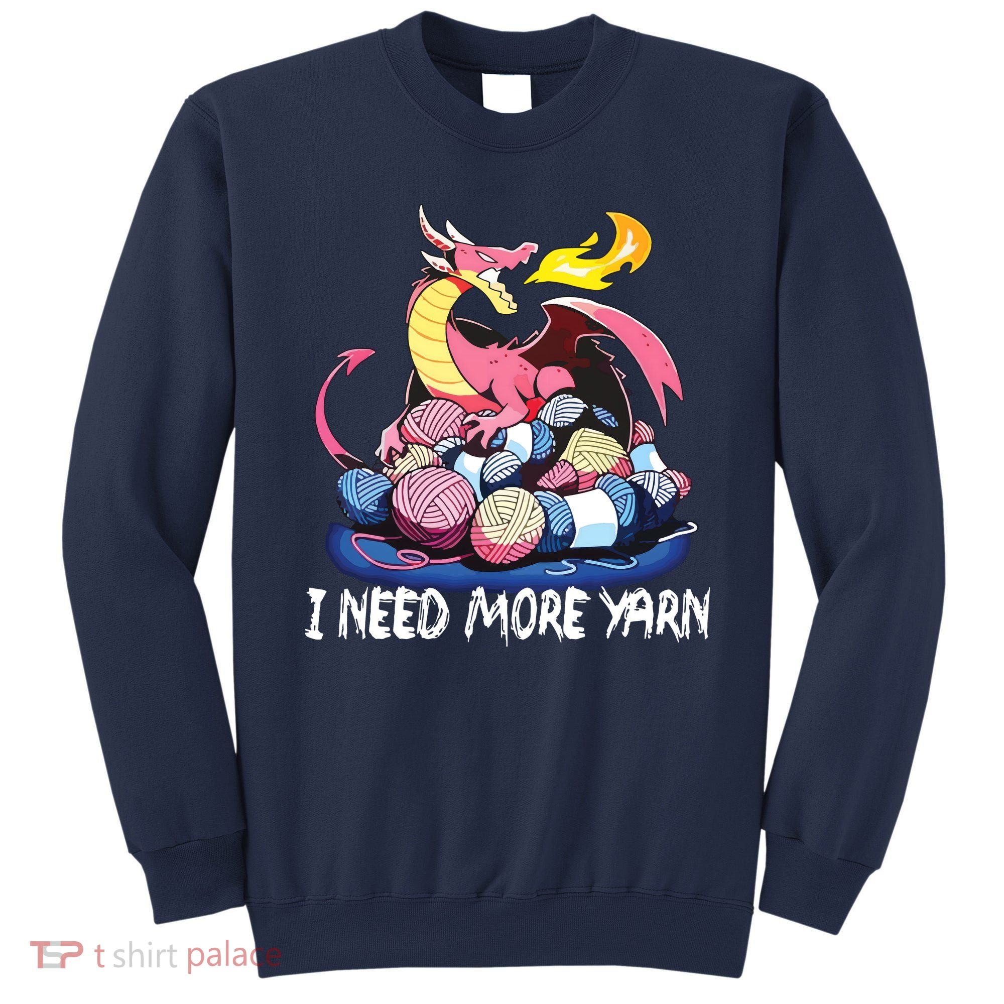 I Need More Yarn Funny Dragon Knitting Quilting Sweatshirt
