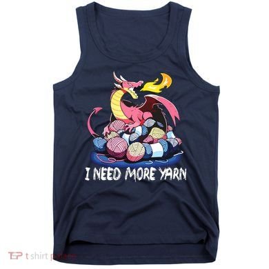 I Need More Yarn Funny Dragon Knitting Quilting Tank Top