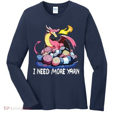 I Need More Yarn Funny Dragon Knitting Quilting Women's Long Sleeve Shirt