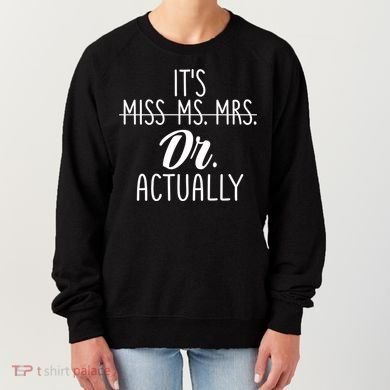 It's Not Miss Ms Mrs It's Dr Actually Doctor Appreciation Gift Women's Sweatshirt