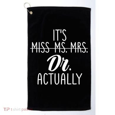 It's Not Miss Ms Mrs It's Dr Actually Doctor Appreciation Gift Golf Towel